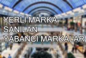 Yerli marka sanılan yabancı markalar listesi! İşte o markalar!